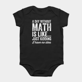 A day without math is like just kidding I have no idea Baby Bodysuit